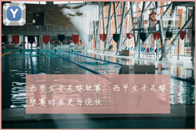 西甲女子足球联赛：西甲女子足球联赛的历史与现状
